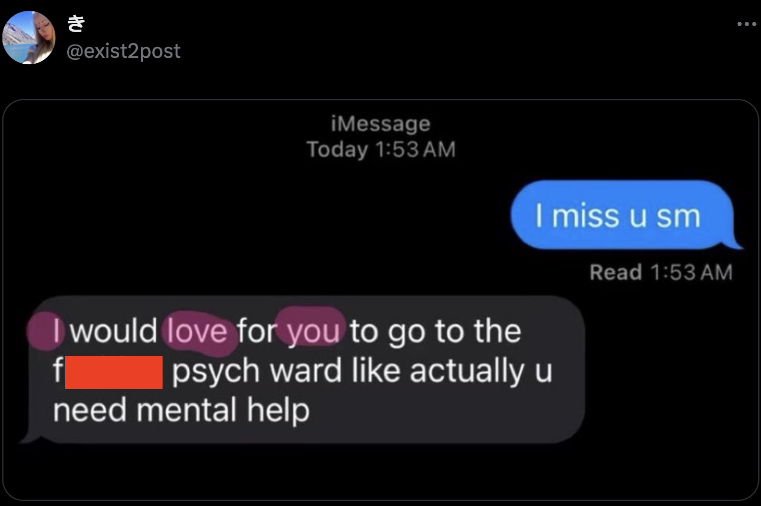 screenshot - Hu iMessage Today I miss u sm I would love for you to go to the f psych ward actually u need mental help Read